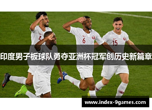 印度男子板球队勇夺亚洲杯冠军创历史新篇章 印度男子板球队勇夺亚洲杯冠军创历史新篇章
