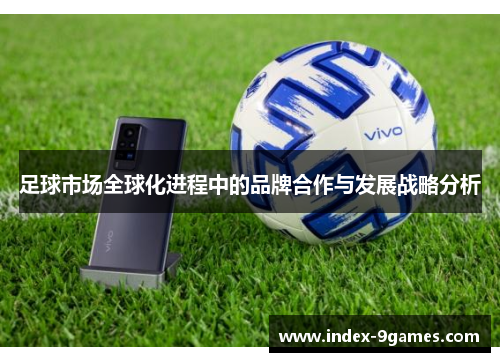 足球市场全球化进程中的品牌合作与发展战略分析