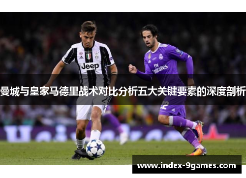 曼城与皇家马德里战术对比分析五大关键要素的深度剖析