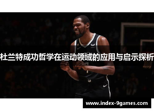 杜兰特成功哲学在运动领域的应用与启示探析