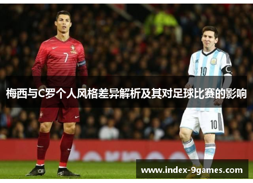 梅西与C罗个人风格差异解析及其对足球比赛的影响