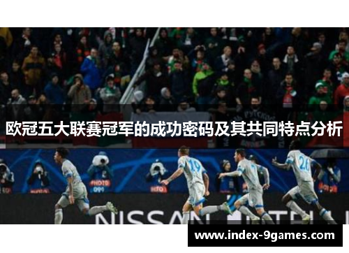 欧冠五大联赛冠军的成功密码及其共同特点分析