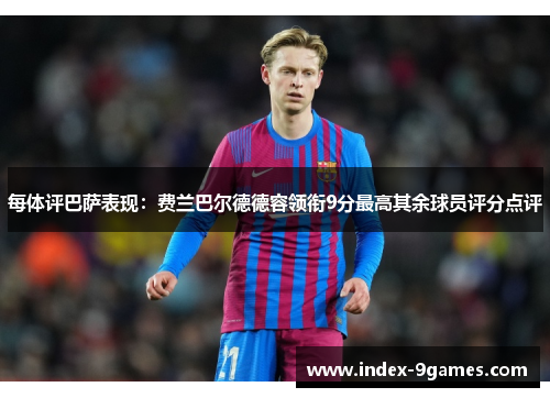 每体评巴萨表现：费兰巴尔德德容领衔9分最高其余球员评分点评