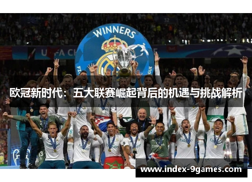 欧冠新时代：五大联赛崛起背后的机遇与挑战解析