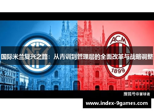 国际米兰复兴之路：从青训到管理层的全面改革与战略调整