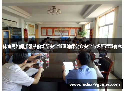 体育局如何加强节前场所安全管理确保公众安全与场所运营有序
