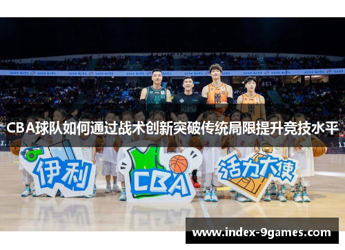 CBA球队如何通过战术创新突破传统局限提升竞技水平