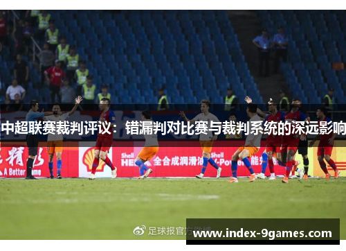 中超联赛裁判评议：错漏判对比赛与裁判系统的深远影响
