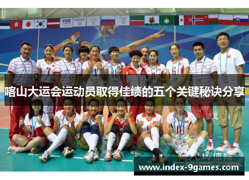喀山大运会运动员取得佳绩的五个关键秘诀分享 喀山大运会运动员取得佳绩的五个关键秘诀分享
