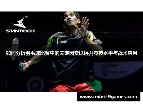 如何分析羽毛球比赛中的关键因素以提升竞技水平与战术应用