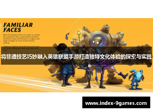 将非遗技艺巧妙融入英雄联盟手游打造独特文化体验的探索与实践