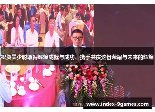 祝贺吴少聪取得辉煌成就与成功，携手共庆这份荣耀与未来的辉煌