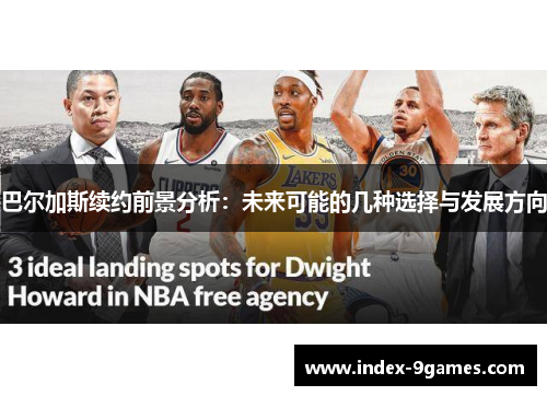 巴尔加斯续约前景分析:未来可能的几种选择与发展方向 巴尔加斯续约前景分析:未来可能的几种选择与发展方向