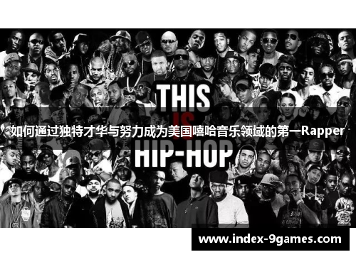 如何通过独特才华与努力成为美国嘻哈音乐领域的第一Rapper