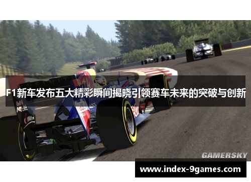 F1新车发布五大精彩瞬间揭晓引领赛车未来的突破与创新