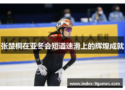 张楚桐在亚冬会短道速滑上的辉煌成就