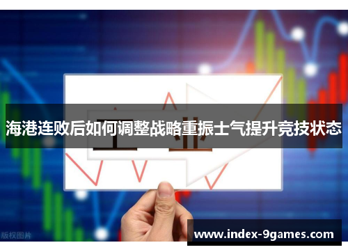 海港连败后如何调整战略重振士气提升竞技状态