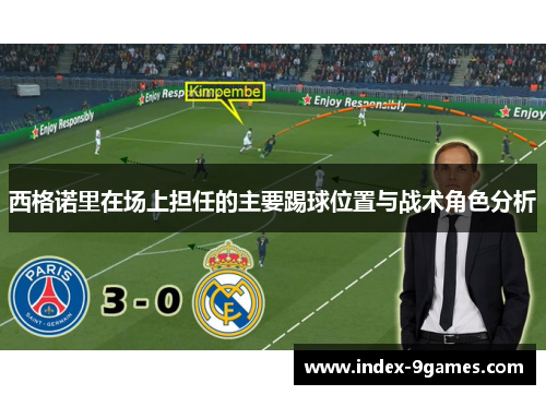 西格诺里在场上担任的主要踢球位置与战术角色分析 西格诺里在场上担任的主要踢球位置与战术角色分析