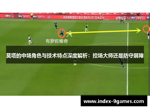 莫塔的中场角色与技术特点深度解析：控场大师还是防守屏障