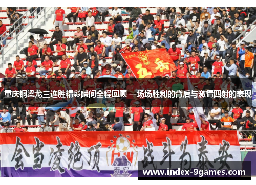 重庆铜梁龙三连胜精彩瞬间全程回顾 一场场胜利的背后与激情四射的表现 重庆铜梁龙三连胜精彩瞬间全程回顾 一场场胜利的背后与激情四射的表现