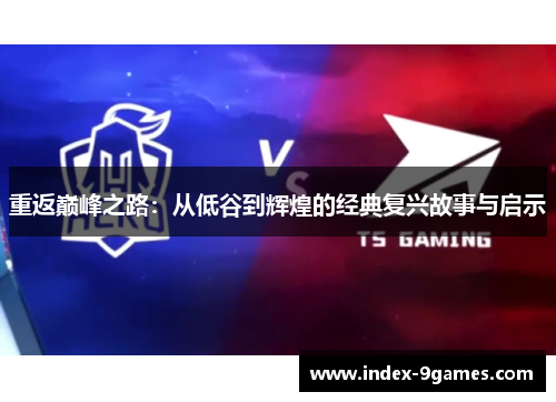 重返巅峰之路:从低谷到辉煌的经典复兴故事与启示 重返巅峰之路:从低谷到辉煌的经典复兴故事与启示