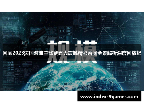 回顾2023法国对波兰比赛五大震撼精彩瞬间全景解析深度回放纪 回顾2023法国对波兰比赛五大震撼精彩瞬间全景解析深度回放纪
