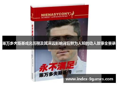 莱万多夫斯基成名历程及其深远影响背后鲜为人知的动人故事全景录